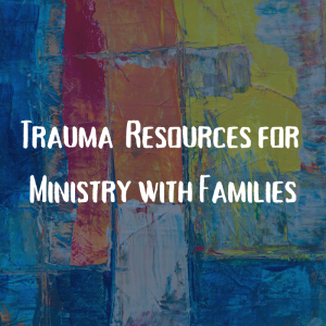 link to trauma resources for ministry with families